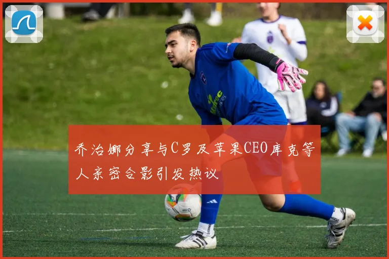 乔治娜分享与C罗及苹果CEO库克等人亲密合影引发热议