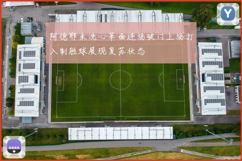 阿德耶米洗心革面连场破门上场打入制胜球展现复苏状态