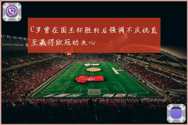 C罗曾在国王杯胜利后强调不庆祝直至赢得欧冠的决心