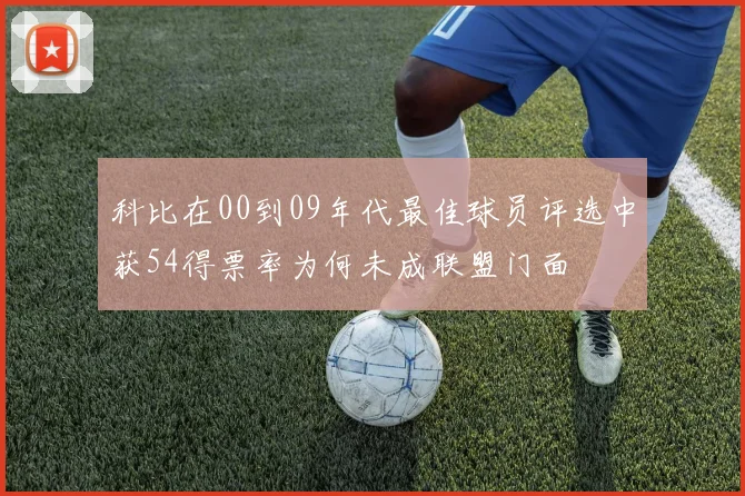 科比在00到09年代最佳球员评选中获54得票率为何未成联盟门面