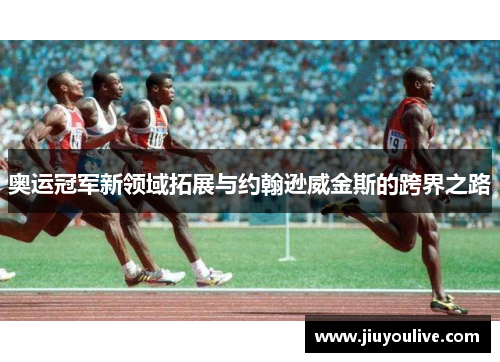奥运冠军新领域拓展与约翰逊威金斯的跨界之路