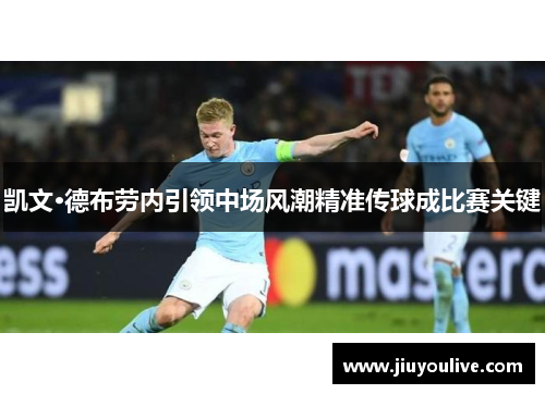 凯文·德布劳内引领中场风潮精准传球成比赛关键