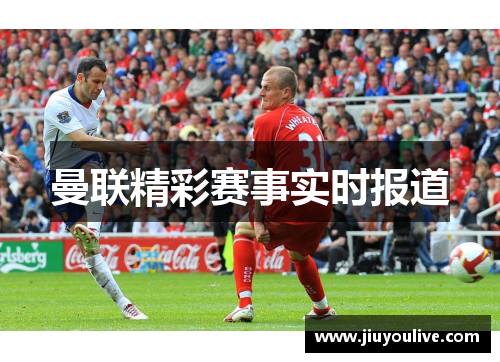 曼联精彩赛事实时报道